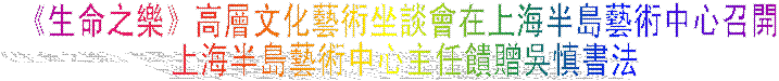 《生命之樂》高層文化藝術坐談會在上海半島藝術中心召開
上海半島藝術中心主任饋贈吳慎書法
